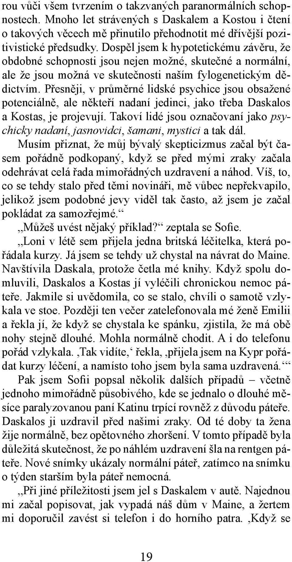 Přesněji, v průměrné lidské psychice jsou obsažené potenciálně, ale někteří nadaní jedinci, jako třeba Daskalos a Kostas, je projevují.