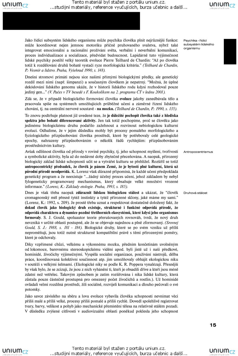 Lapidárně tuto výjimečnost lidské psychiky postihl velký teoretik evoluce Pierre Teilhard de Chardin: Až po člověka totiž k rozdělování druhů bohatě vystačí ryze morfologická kritéria.