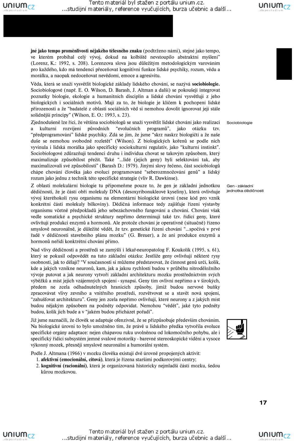 agresivitu. Věda, která se snaží vysvětlit biologické základy lidského chování, se nazývá sociobiologie. Sociobiologové (např. E. O. Wilson, D. Barash, J.