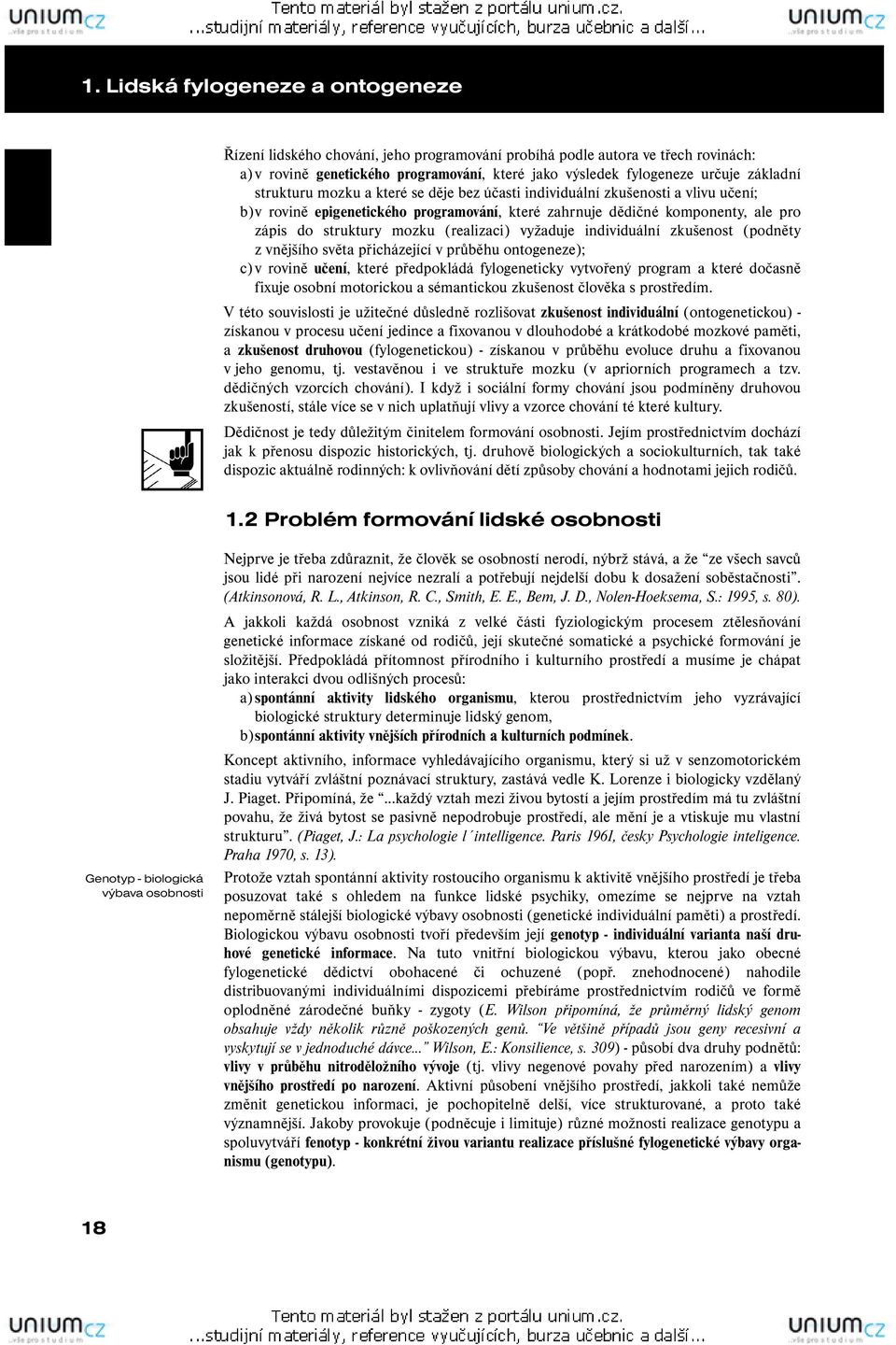 (realizaci) vyžaduje individuální zkušenost (podněty z vnějšího světa přicházející v průběhu ontogeneze); c) v rovině učení, které předpokládá fylogeneticky vytvořený program a které dočasně fixuje