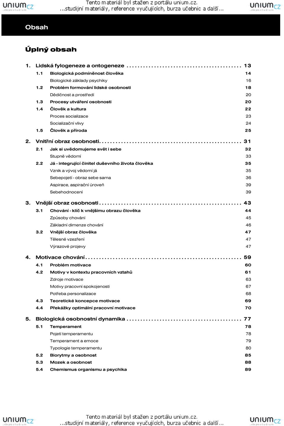 23 Socializační vlivy 24 Člověk a příroda 25 Jak si uvědomujeme svět i sebe 32 Stupně vědomí 33 Já - integrující činitel duševního života člověka 35 Vznik a vývoj vědomí já 35 Sebepojetí - obraz sebe