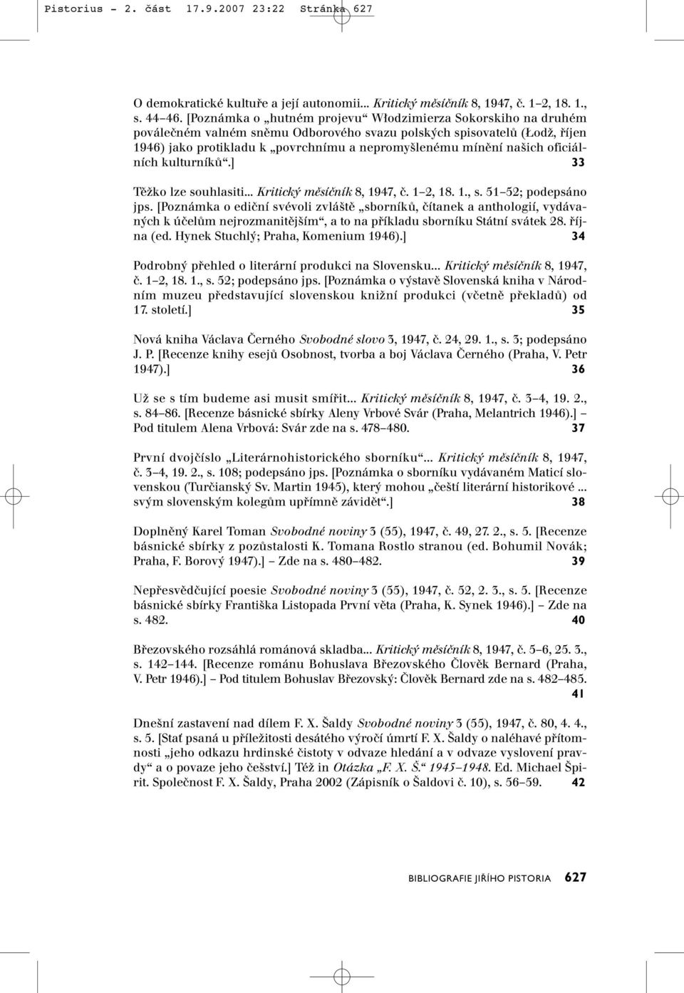 našich oficiálních kulturníků.] 33 Těžko lze souhlasiti... Kritický měsíčník 8, 1947, č. 1 2, 18. 1., s. 51 52; podepsáno jps.