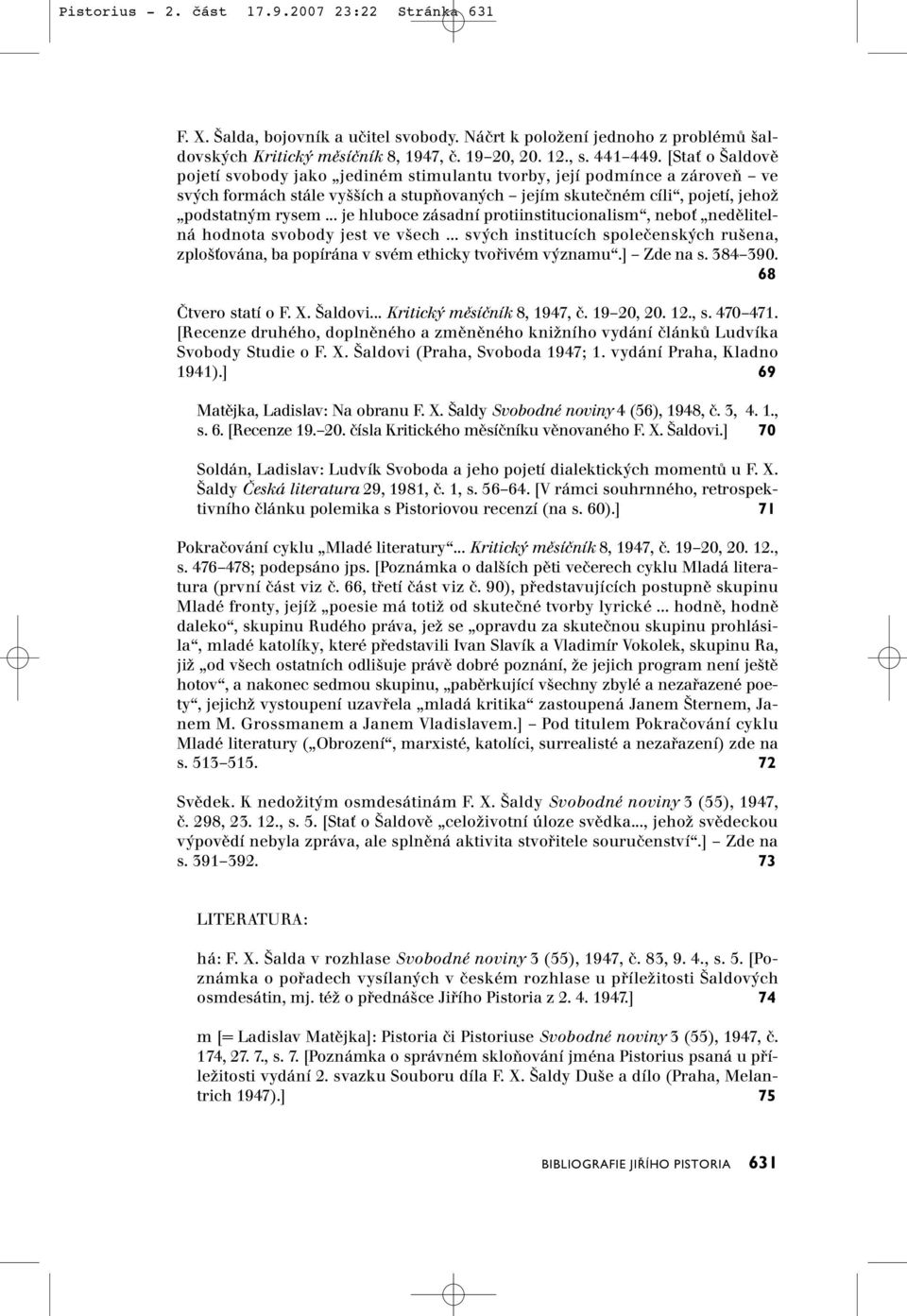 .. je hluboce zásadní protiinstitucionalism, neboť nedělitelná hodnota svobody jest ve všech... svých institucích společenských rušena, zplošťována, ba popírána v svém ethicky tvořivém významu.