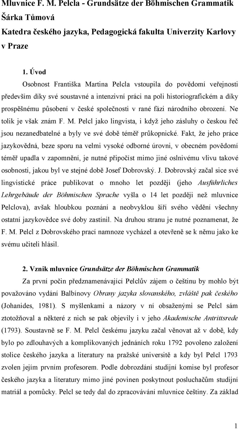 rané fázi národního obrození. Ne tolik je však znám F. M. Pelcl jako lingvista, i když jeho zásluhy o českou řeč jsou nezanedbatelné a byly ve své době téměř průkopnické.