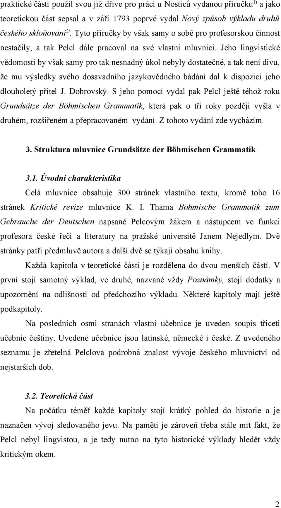 Jeho lingvistické vědomosti by však samy pro tak nesnadný úkol nebyly dostatečné, a tak není divu, že mu výsledky svého dosavadního jazykovědného bádání dal k dispozici jeho dlouholetý přítel J.