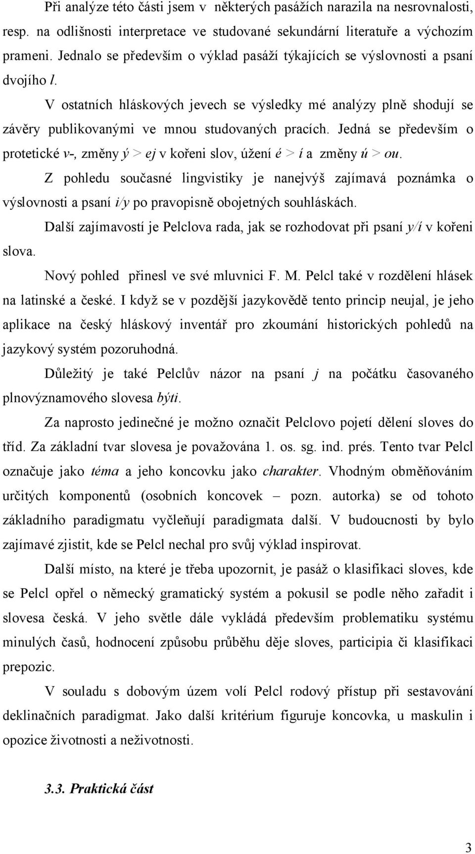 Jedná se především o protetické v-, změny ý > ej v kořeni slov, úžení é > í a změny ú > ou.