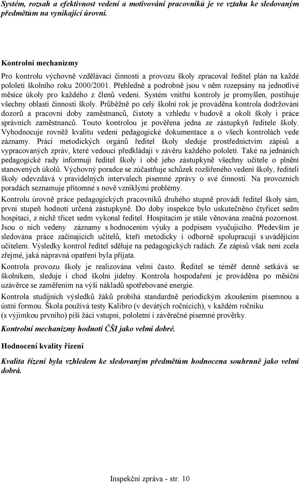 Přehledně a podrobně jsou v něm rozepsány na jednotlivé měsíce úkoly pro každého z členů vedení. Systém vnitřní kontroly je promyšlen, postihuje všechny oblasti činnosti školy.