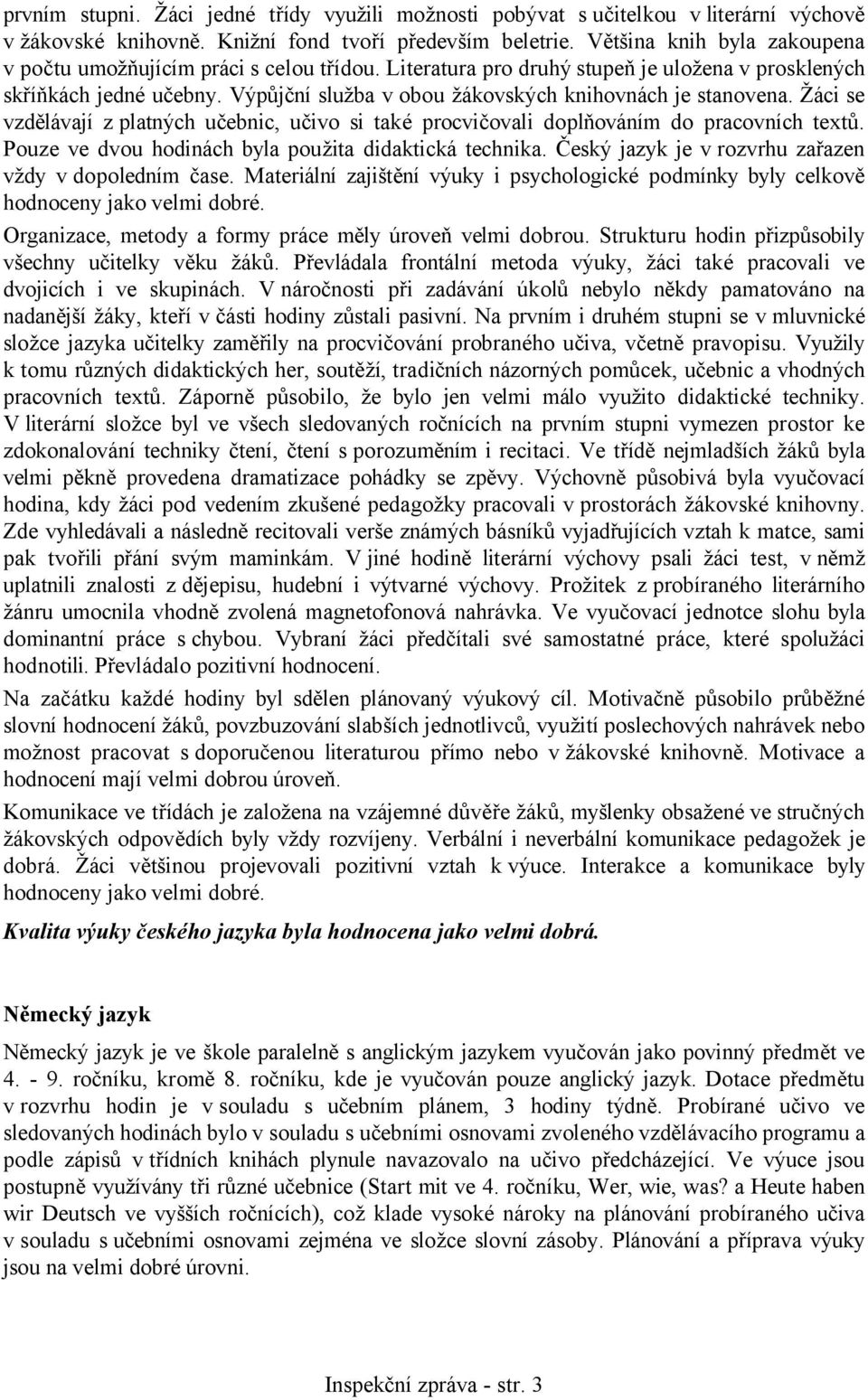 Výpůjční služba v obou žákovských knihovnách je stanovena. Žáci se vzdělávají z platných učebnic, učivo si také procvičovali doplňováním do pracovních textů.