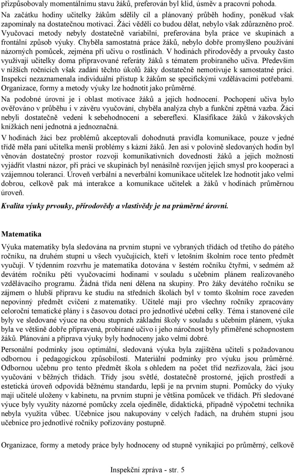 Vyučovací metody nebyly dostatečně variabilní, preferována byla práce ve skupinách a frontální způsob výuky.