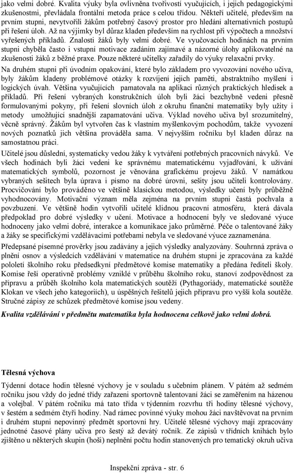 Až na výjimky byl důraz kladen především na rychlost při výpočtech a množství vyřešených příkladů. Znalosti žáků byly velmi dobré.