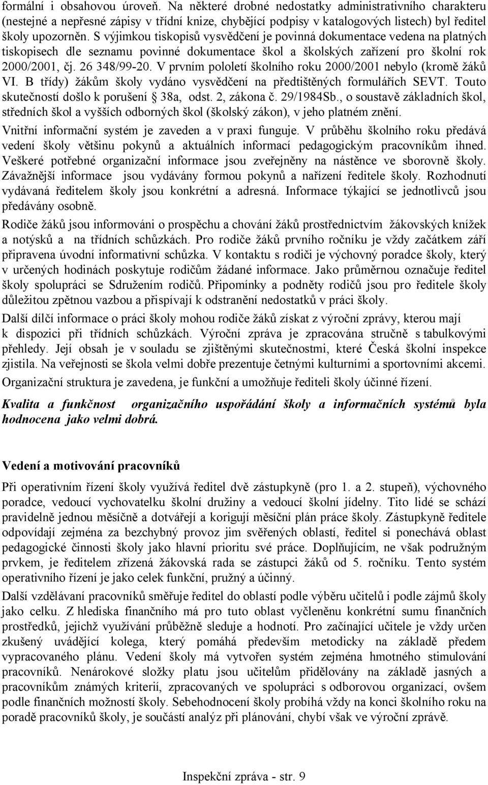 S výjimkou tiskopisů vysvědčení je povinná dokumentace vedena na platných tiskopisech dle seznamu povinné dokumentace škol a školských zařízení pro školní rok 2000/2001, čj. 26 348/99-20.