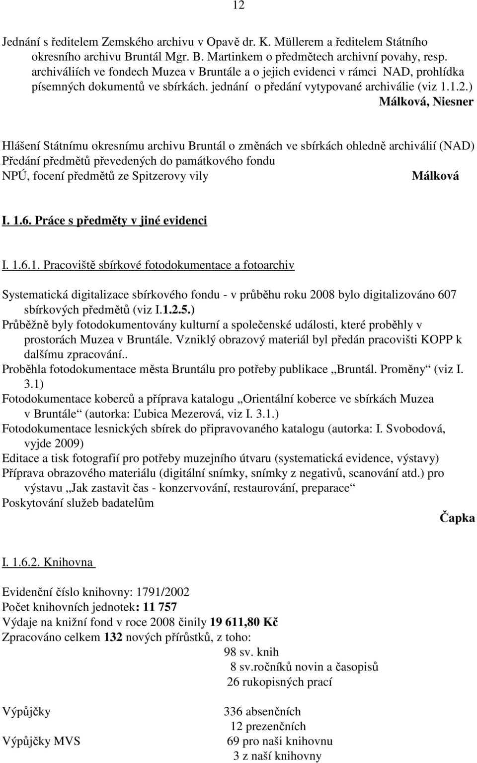 ) Málková, Niesner Hlášení Státnímu okresnímu archivu Bruntál o změnách ve sbírkách ohledně archiválií (NAD) Předání předmětů převedených do památkového fondu NPÚ, focení předmětů ze Spitzerovy vily