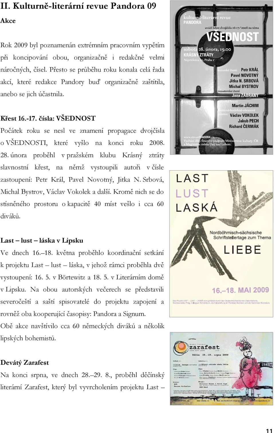 čísla: VŠEDNOST Počátek roku se nesl ve znamení propagace dvojčísla o VŠEDNOSTI, které vyšlo na konci roku 2008. 28.