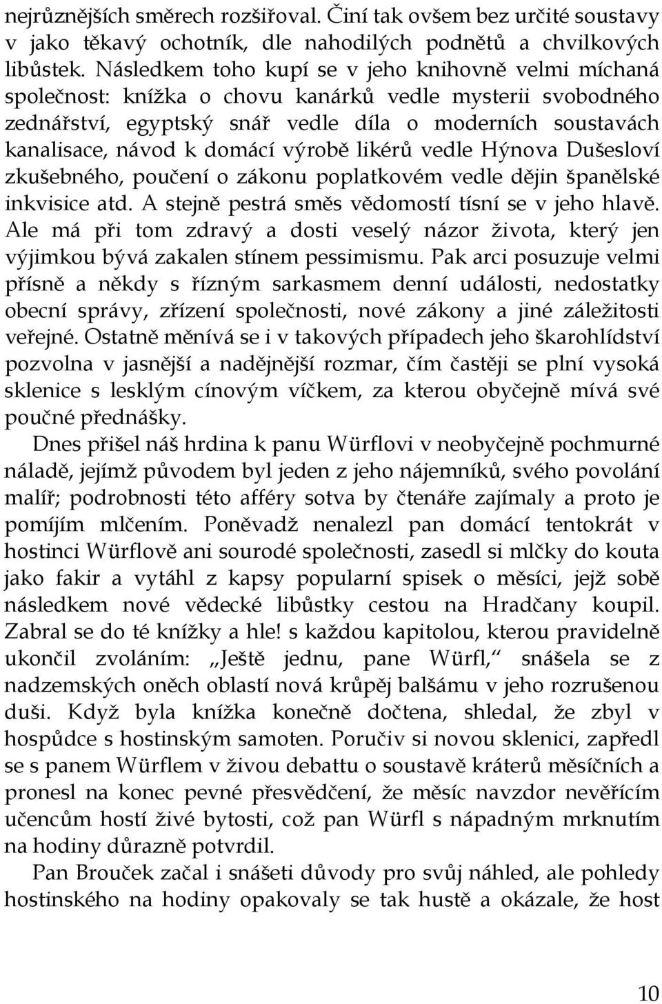 domácí výrobě likérů vedle Hýnova Dušesloví zkušebného, poučení o zákonu poplatkovém vedle dějin španělské inkvisice atd. A stejně pestrá směs vědomostí tísní se v jeho hlavě.