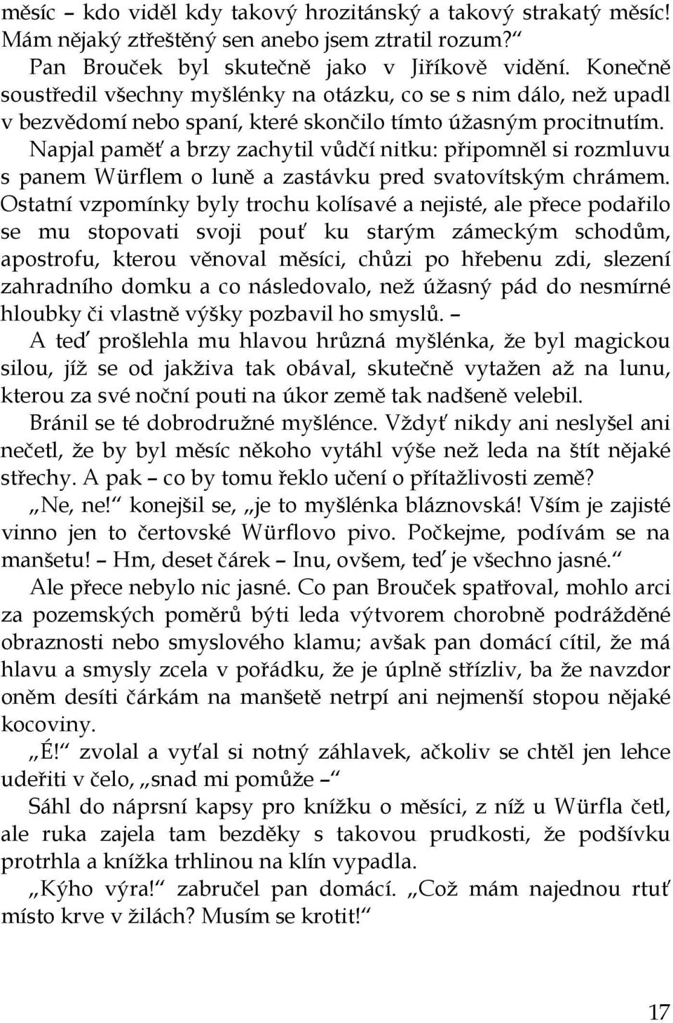 Napjal paměť a brzy zachytil vůdčí nitku: připomněl si rozmluvu s panem Würflem o luně a zastávku pred svatovítským chrámem.