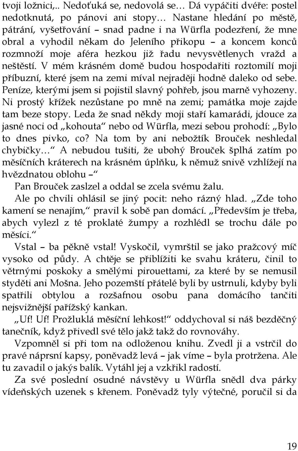 Jeleního přikopu a koncem konců rozmnoží moje aféra hezkou již řadu nevysvětlenych vražd a neštěstí.