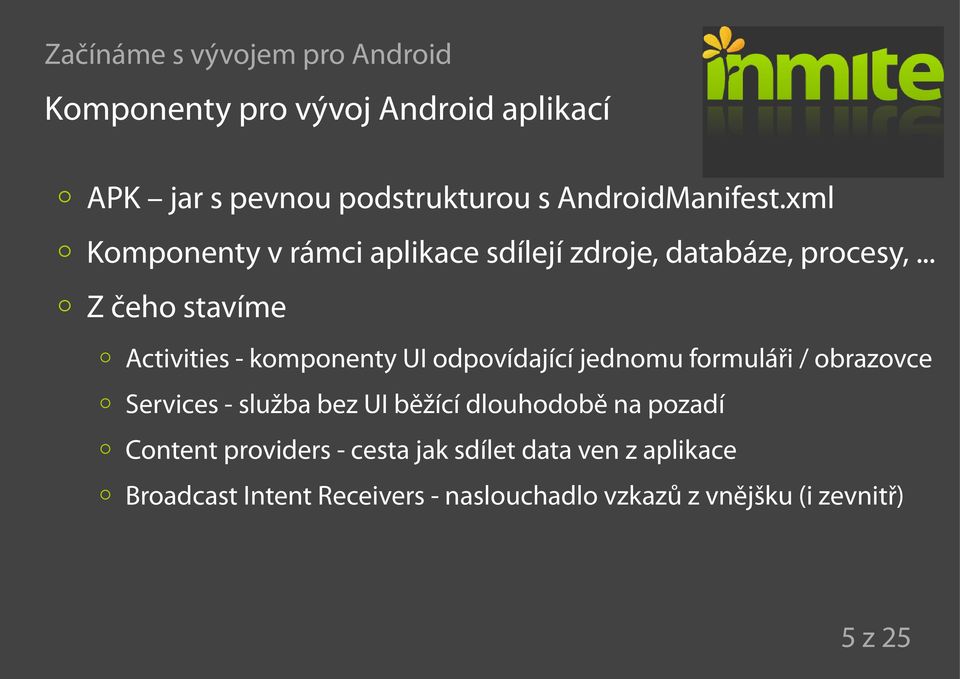 .. Z čeho stavíme Activities - komponenty UI odpovídající jednomu formuláři / obrazovce Services - služba