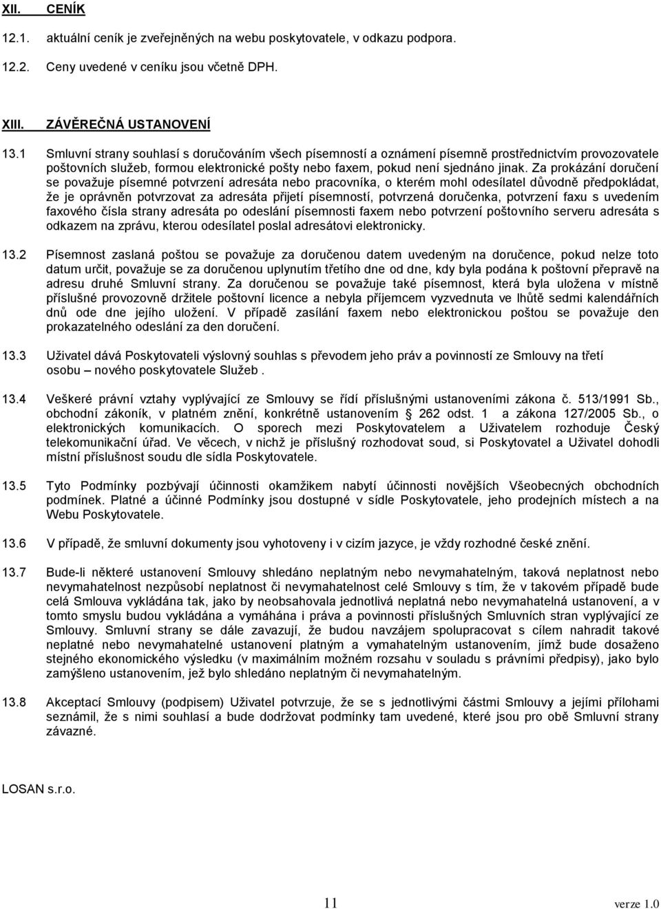 Za prokázání doručení se považuje písemné potvrzení adresáta nebo pracovníka, o kterém mohl odesílatel důvodně předpokládat, že je oprávněn potvrzovat za adresáta přijetí písemností, potvrzená