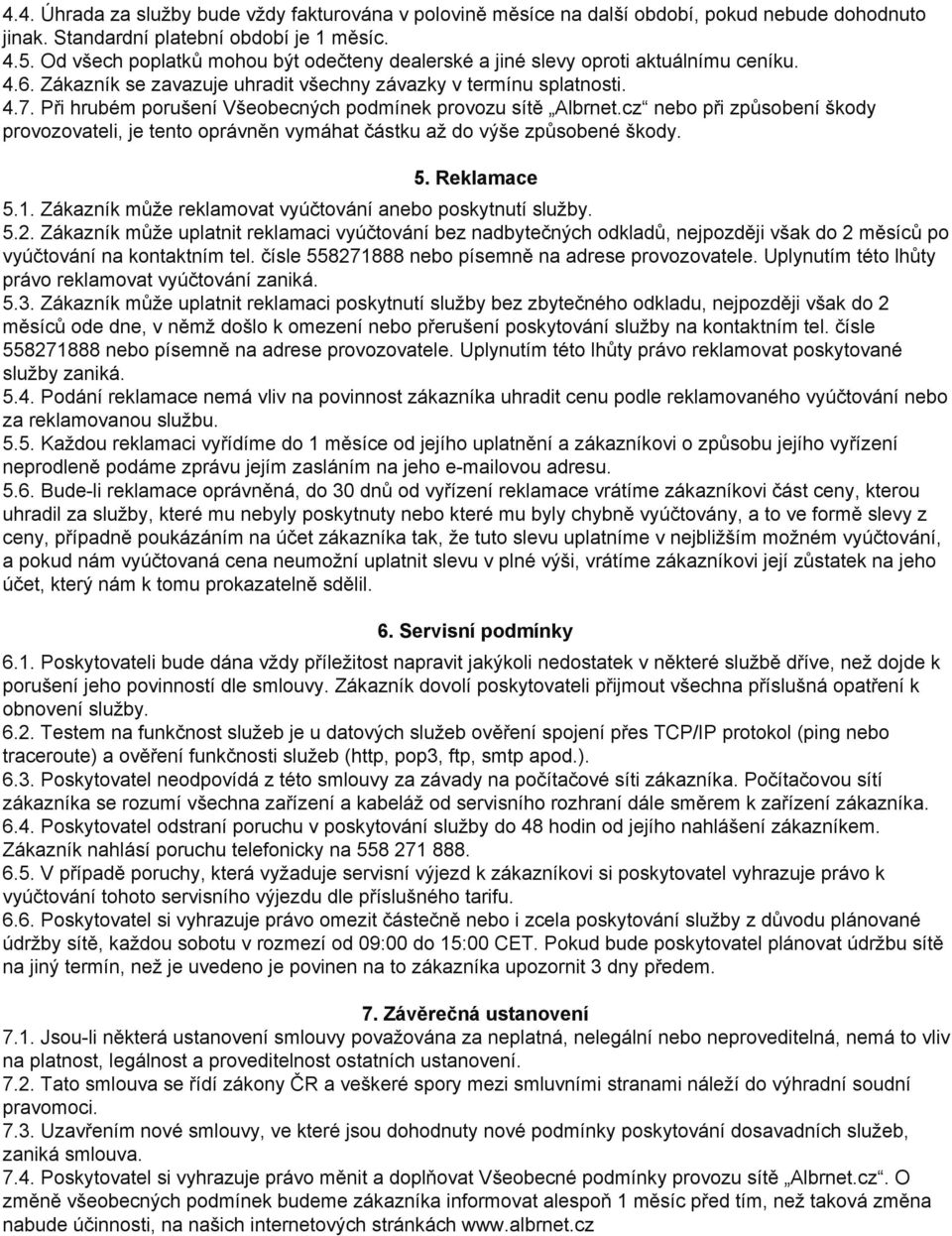 Při hrubém porušení Všeobecných podmínek provozu sítě Albrnet.cz nebo při způsobení škody provozovateli, je tento oprávněn vymáhat částku až do výše způsobené škody. 5. Reklamace 5.1.