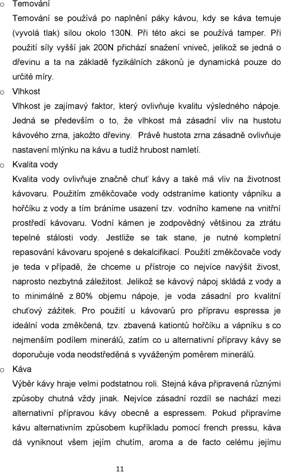 o Vlhkost Vlhkost je zajímavý faktor, který ovlivňuje kvalitu výsledného nápoje. Jedná se především o to, ţe vlhkost má zásadní vliv na hustotu kávového zrna, jakoţto dřeviny.