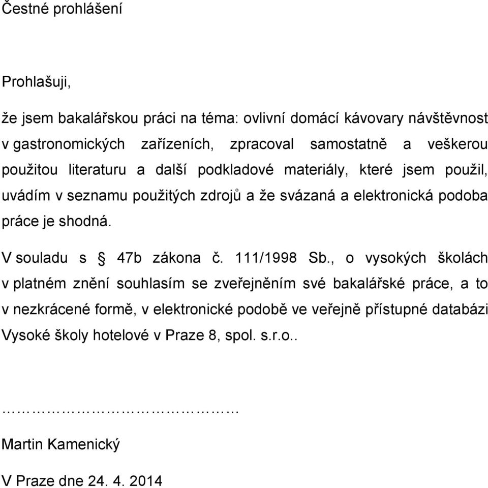 elektronická podoba práce je shodná. V souladu s 47b zákona č. 111/1998 Sb.