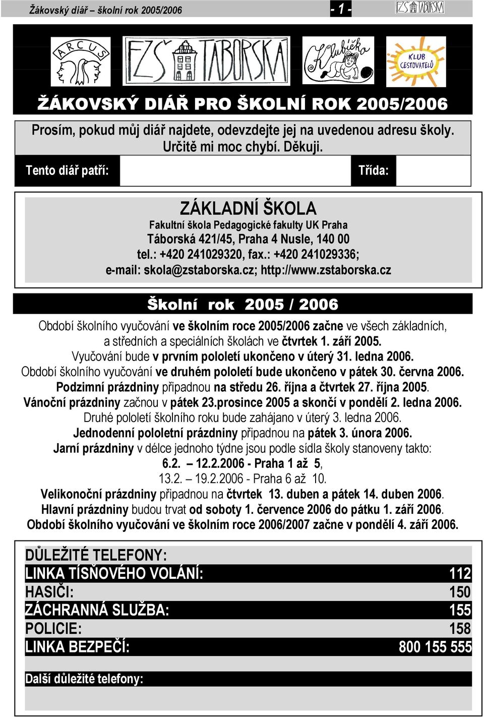 : +420 241029336; e-mail: skola@zstaborska.cz; http://www.zstaborska.cz Období školního vyučování ve školním roce 2005/2006 začne ve všech základních, a středních a speciálních školách ve čtvrtek 1.