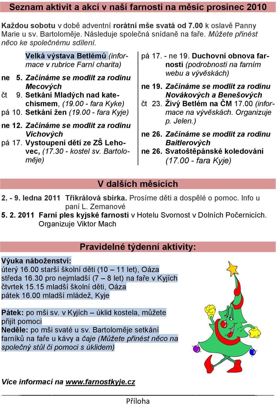 00 - fara Kyke) pá 10. Setkání ţen (19.00 - fara Kyje) ne 12. Začínáme se modlit za rodinu Víchových pá 17. Vystoupení dětí ze ZŠ Lehovec, (17.30 - kostel sv. Bartoloměje) pá 17. - ne 19.