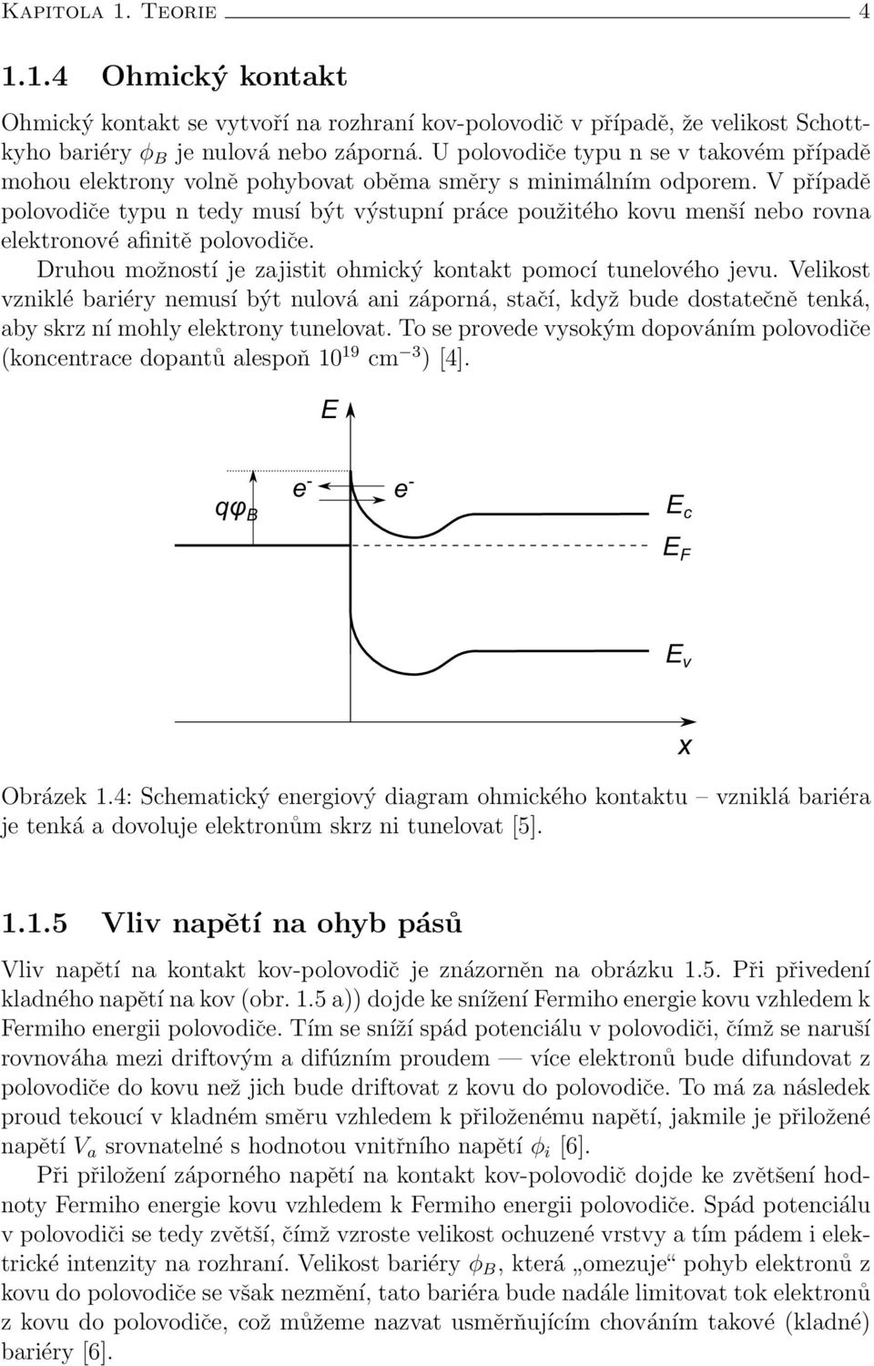 V případě polovodiče typu n tedy musí být výstupní práce použitého kovu menší nebo rovna elektronové afinitě polovodiče. Druhou možností je zajistit ohmický kontakt pomocí tunelového jevu.