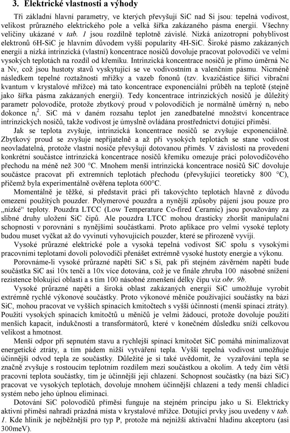 Široké pásmo zakázaných energií a nízká intrinzická (vlastní) koncentrace nosičů dovoluje pracovat polovodiči ve velmi vysokých teplotách na rozdíl od křemíku.