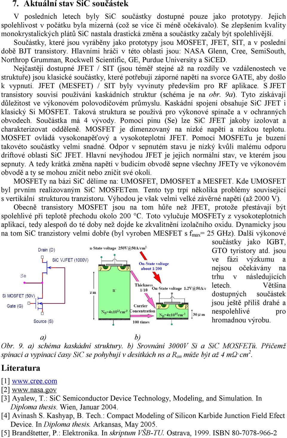 Součástky, které jsou vyráběny jako prototypy jsou MOSFET, JFET, SIT, a v poslední době BJT transistory.