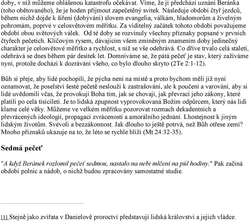 Za viditelný začátek tohoto období považujeme období obou světových válek. Od té doby se rozvinuly všechny příznaky popsané v prvních čtyřech pečetích.