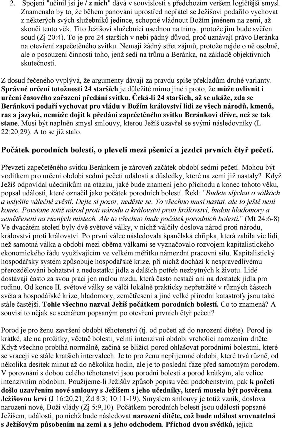 Tito Ježíšovi služebníci usednou na trůny, protože jim bude svěřen soud (Zj 20:4). To je pro 24 starších v nebi pádný důvod, proč uznávají právo Beránka na otevření zapečetěného svitku.