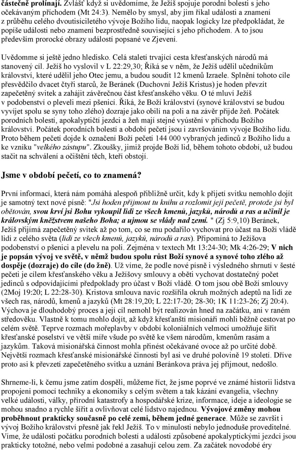 jeho příchodem. A to jsou především prorocké obrazy událostí popsané ve Zjevení. Uvědomme si ještě jedno hledisko. Celá staletí trvající cesta křesťanských národů má stanovený cíl.