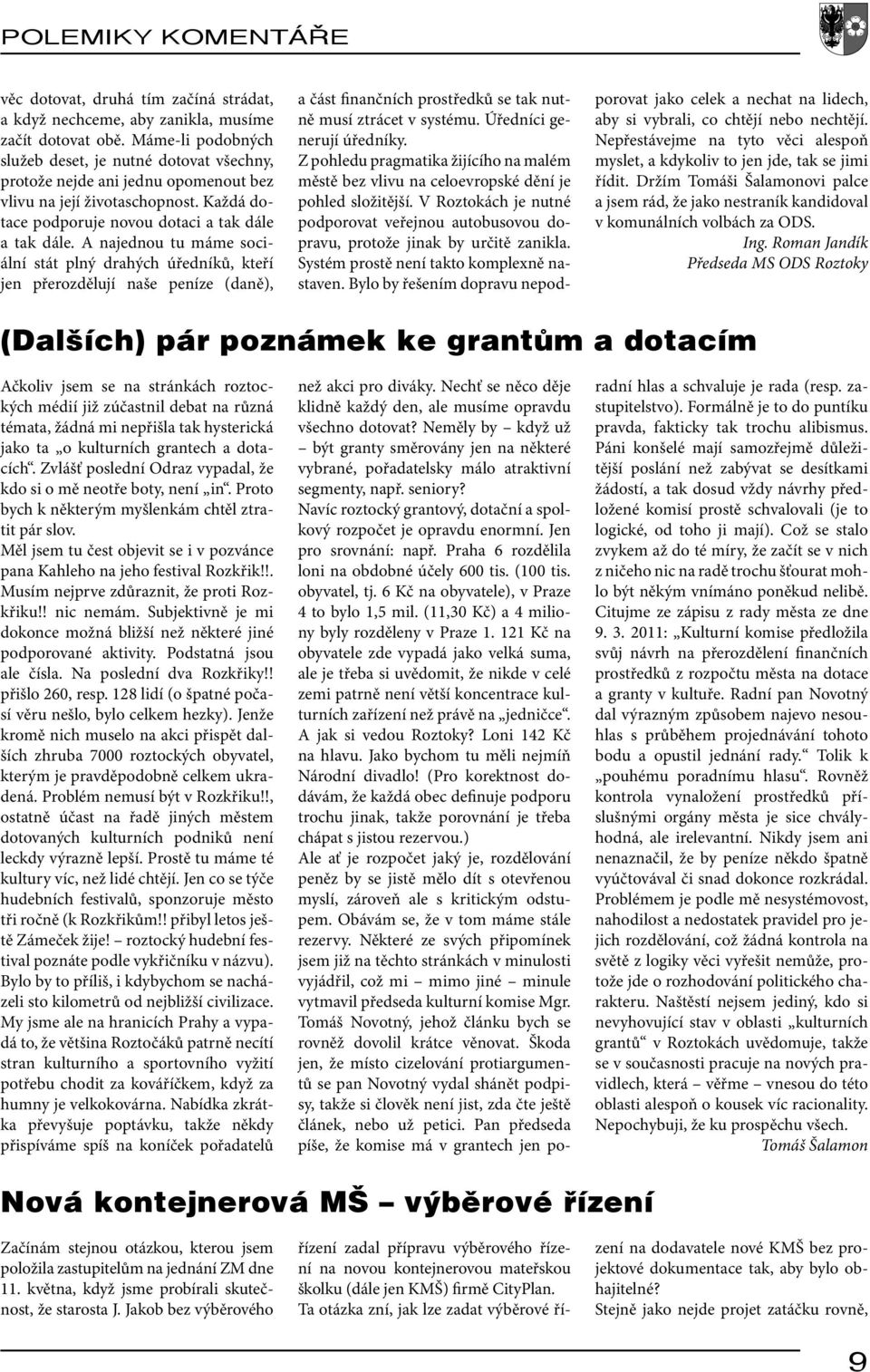 A najednou tu máme sociální stát plný drahých úředníků, kteří jen přerozdělují naše peníze (daně), a část finančních prostředků se tak nutně musí ztrácet v systému. Úředníci generují úředníky.