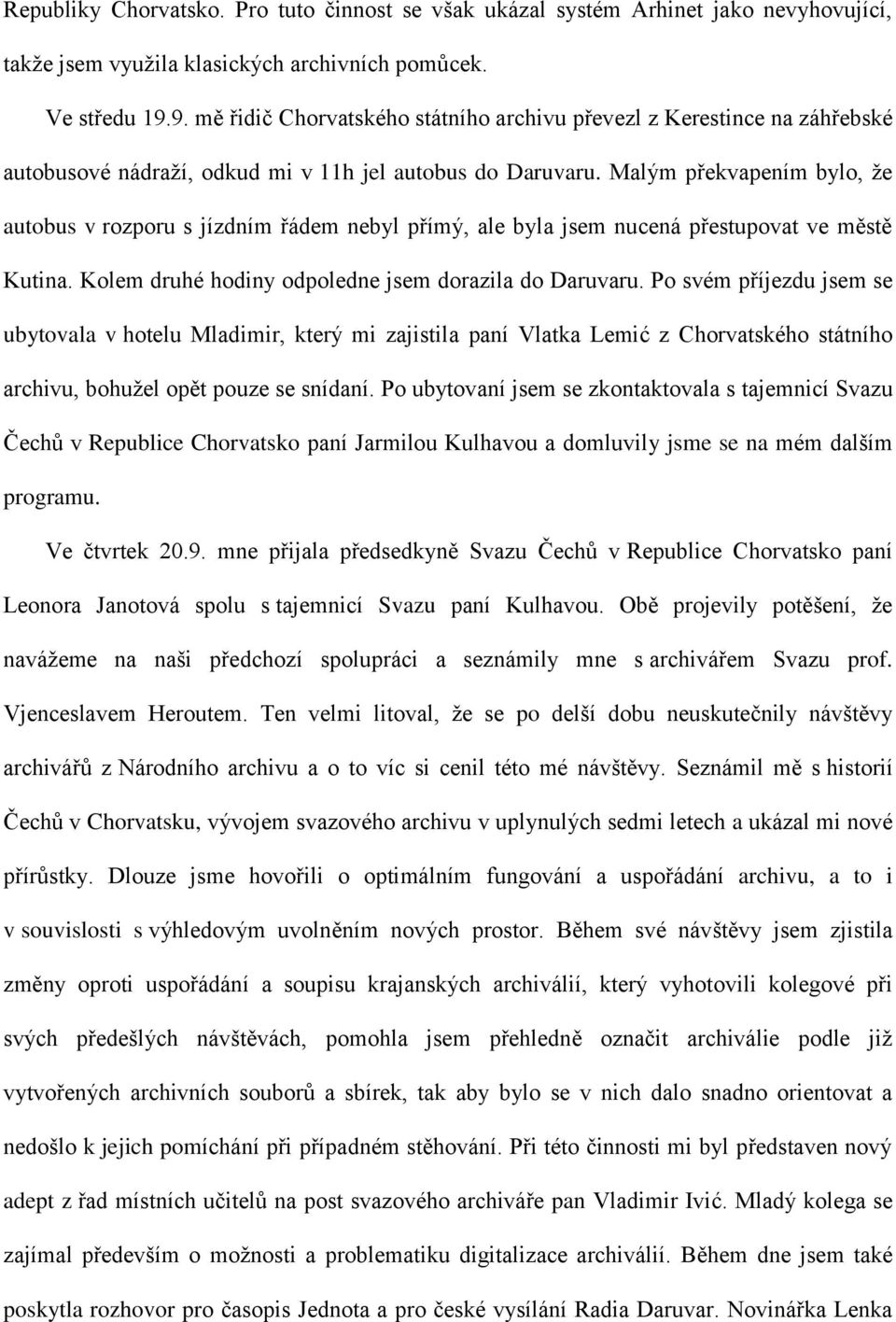 Malým překvapením bylo, že autobus v rozporu s jízdním řádem nebyl přímý, ale byla jsem nucená přestupovat ve městě Kutina. Kolem druhé hodiny odpoledne jsem dorazila do Daruvaru.