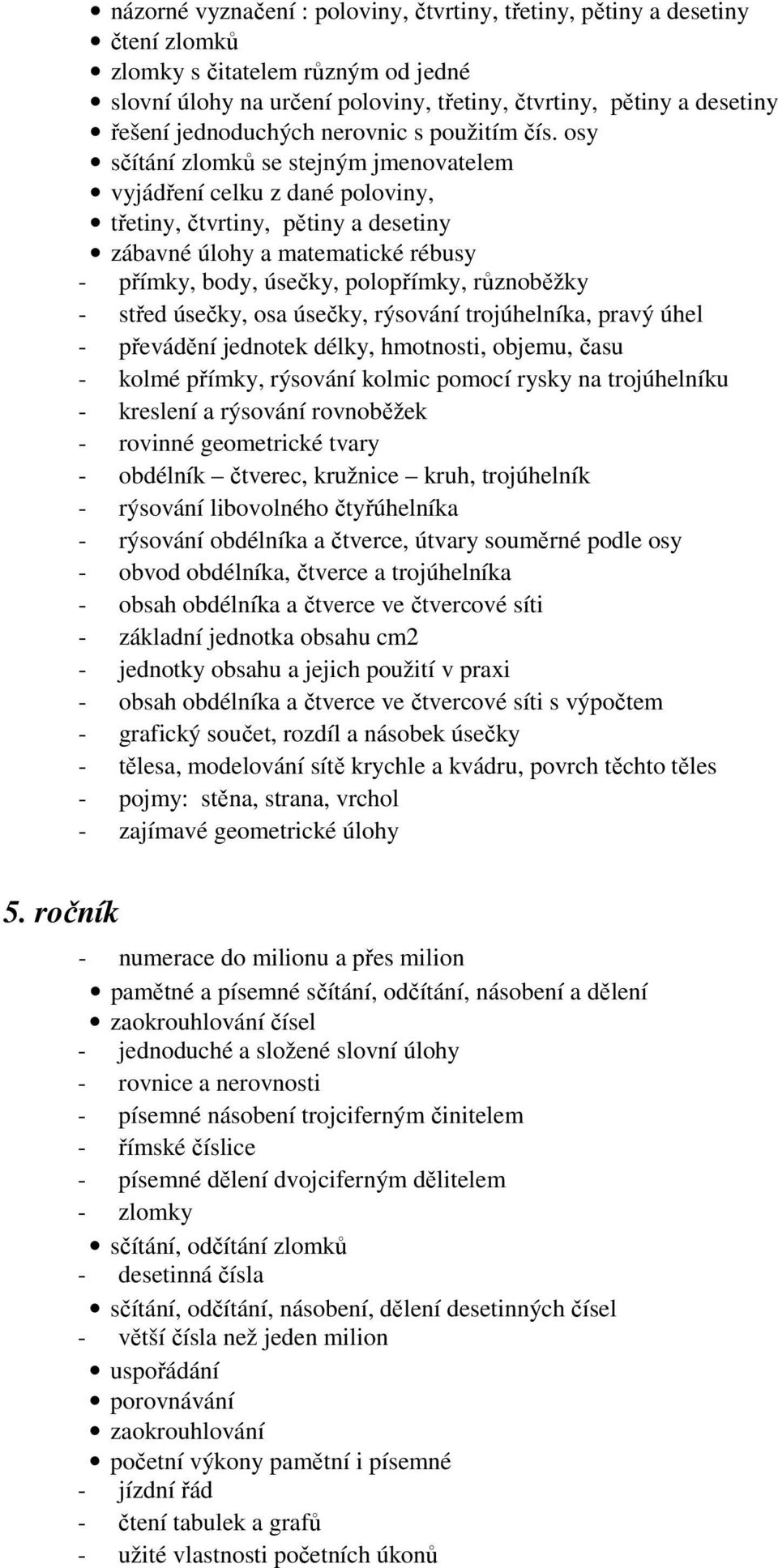 osy sčítání zlomků se stejným jmenovatelem vyjádření celku z dané poloviny, třetiny, čtvrtiny, pětiny a desetiny zábavné úlohy a matematické rébusy - přímky, body, úsečky, polopřímky, různoběžky -