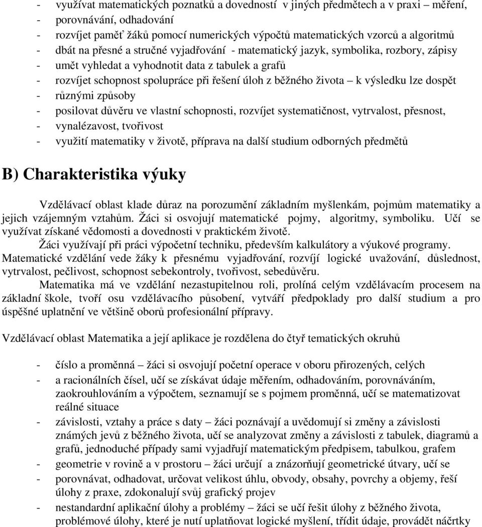 výsledku lze dospět - různými způsoby - posilovat důvěru ve vlastní schopnosti, rozvíjet systematičnost, vytrvalost, přesnost, - vynalézavost, tvořivost - využití matematiky v životě, příprava na