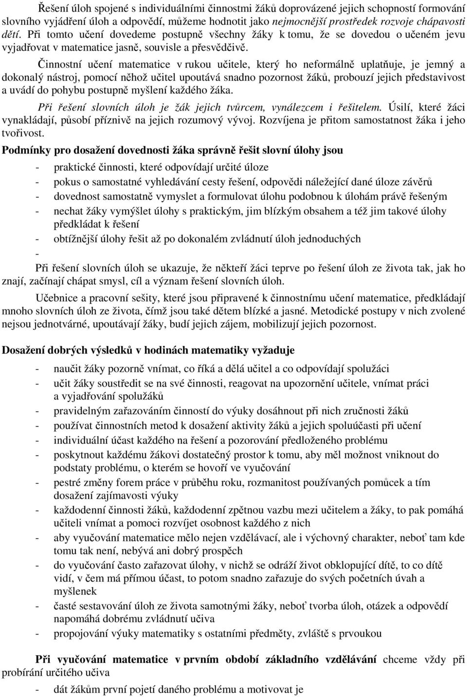 Činnostní učení matematice v rukou učitele, který ho neformálně uplatňuje, je jemný a dokonalý nástroj, pomocí něhož učitel upoutává snadno pozornost žáků, probouzí jejich představivost a uvádí do