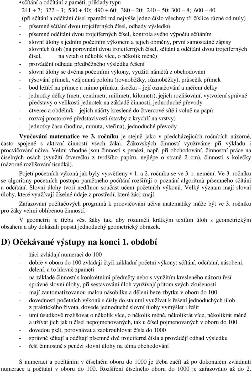 obměny, první samostatné zápisy slovních úloh (na porovnání dvou trojciferných čísel, sčítání a odčítání dvou trojciferných čísel, na vztah o několik více, o několik méně) - provádění odhadu