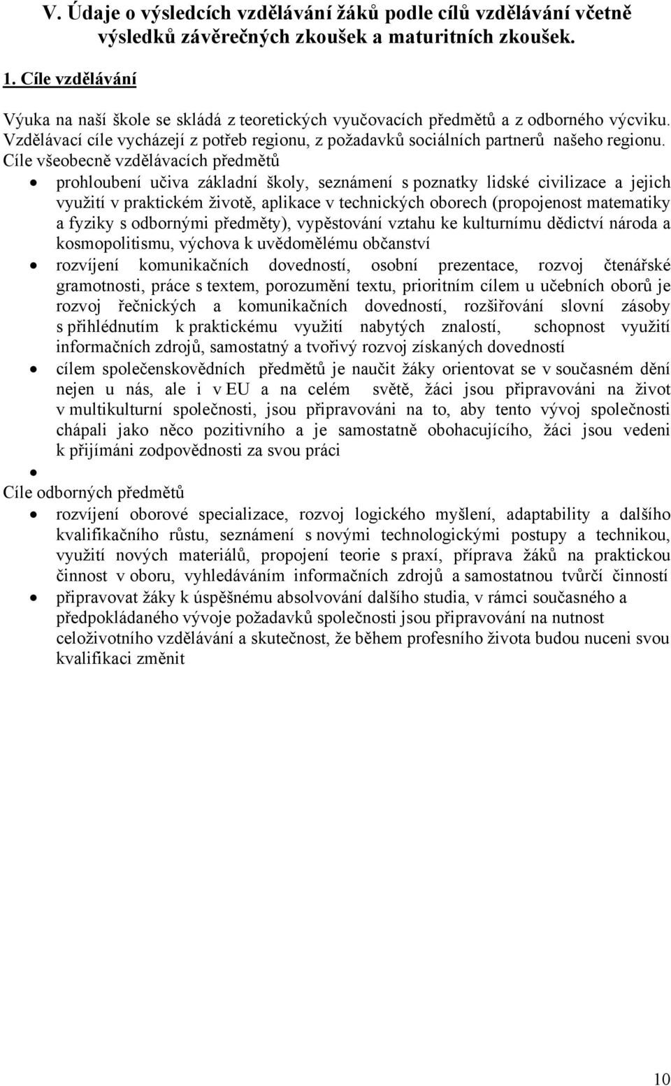 Cíle všeobecně vzdělávacích předmětů prohloubení učiva základní školy, seznámení s poznatky lidské civilizace a jejich využití v praktickém životě, aplikace v technických oborech (propojenost