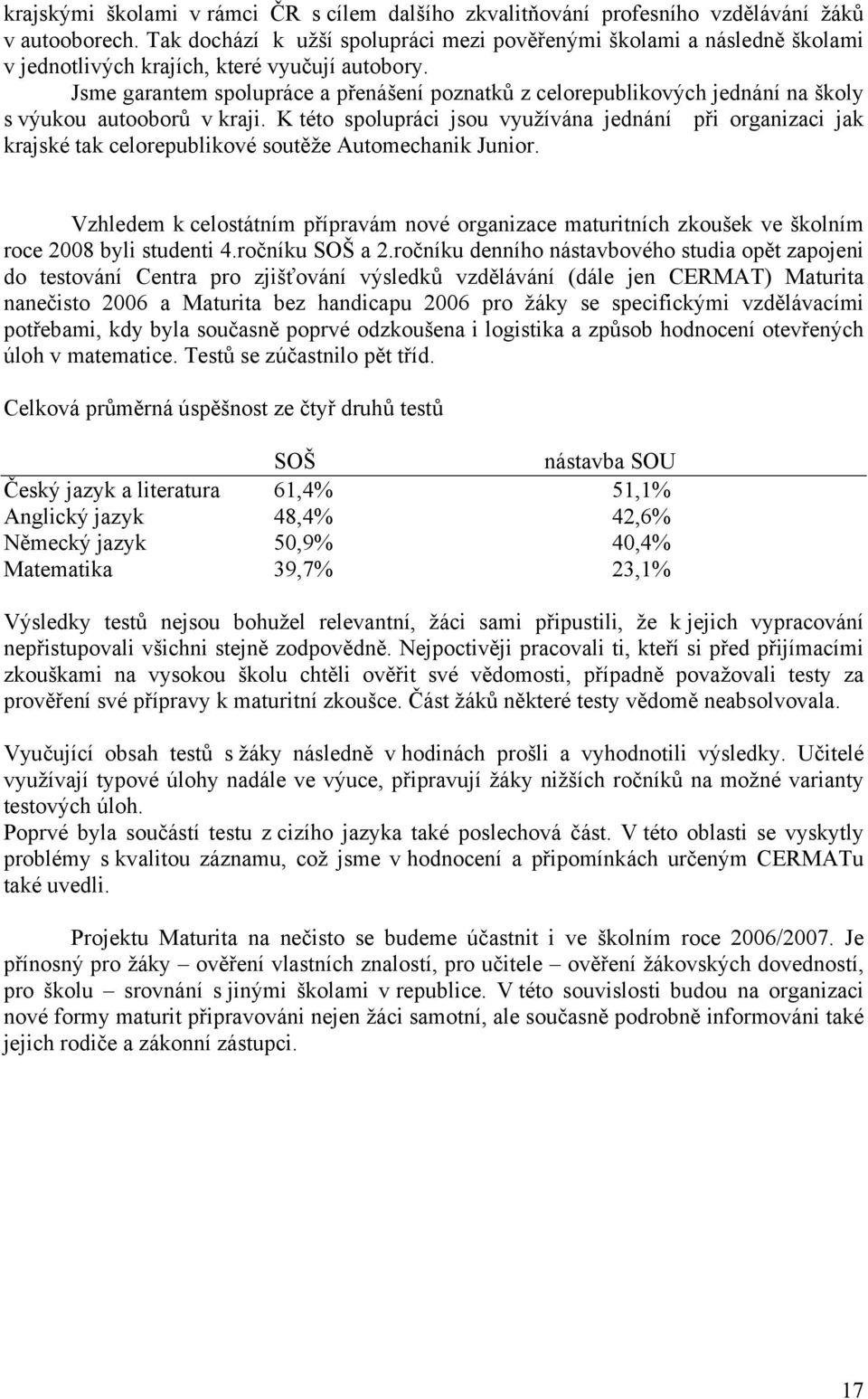 Jsme garantem spolupráce a přenášení poznatků z celorepublikových jednání na školy s výukou autooborů v kraji.