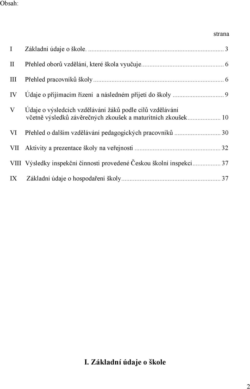 .. 9 V Údaje o výsledcích vzdělávání žáků podle cílů vzdělávání včetně výsledků závěrečných zkoušek a maturitních zkoušek.