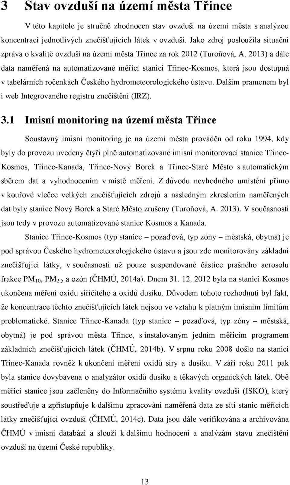 2013) a dále data naměřená na automatizované měřicí stanici Třinec-Kosmos, která jsou dostupná v tabelárních ročenkách Českého hydrometeorologického ústavu.