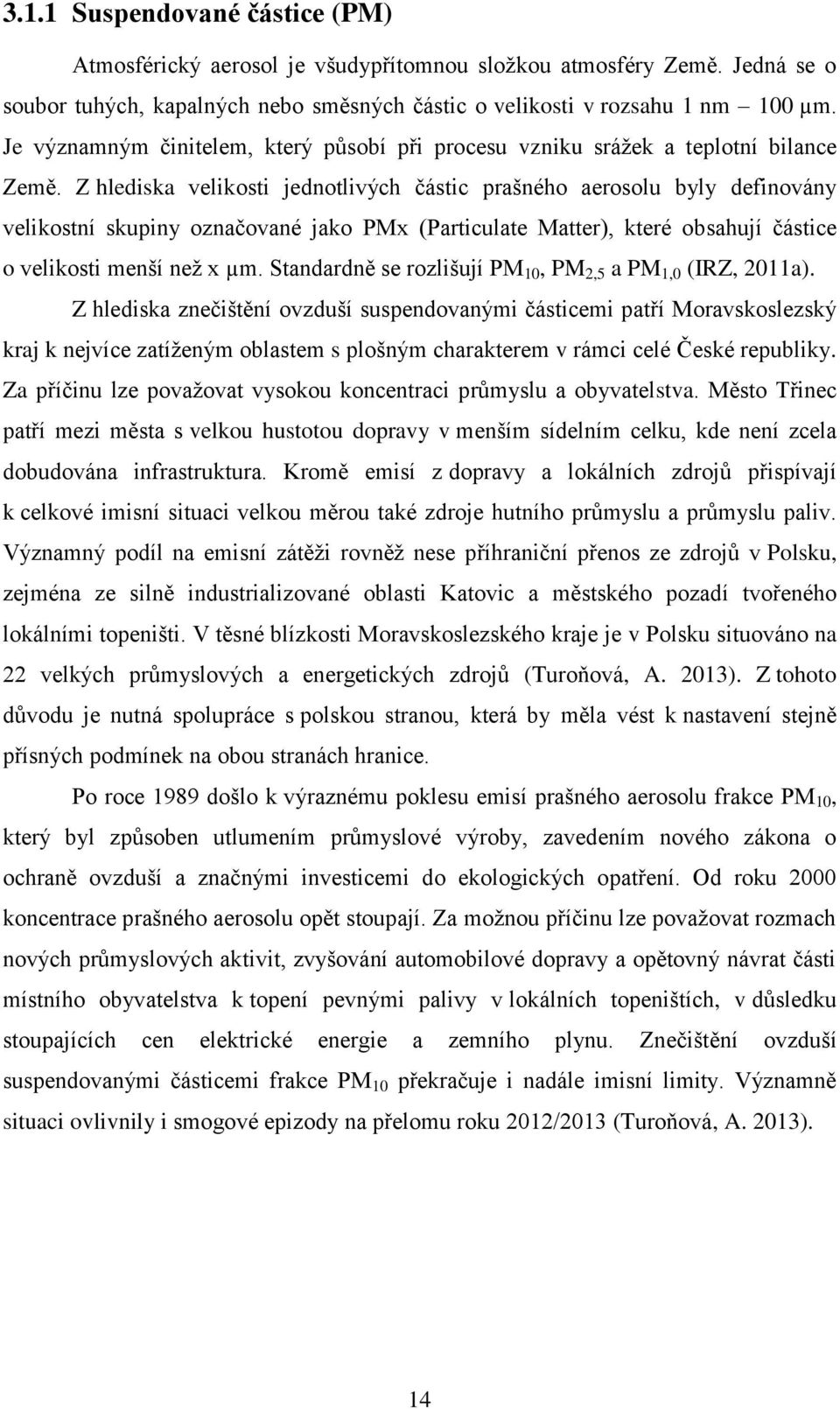 Z hlediska velikosti jednotlivých částic prašného aerosolu byly definovány velikostní skupiny označované jako PMx (Particulate Matter), které obsahují částice o velikosti menší než x µm.