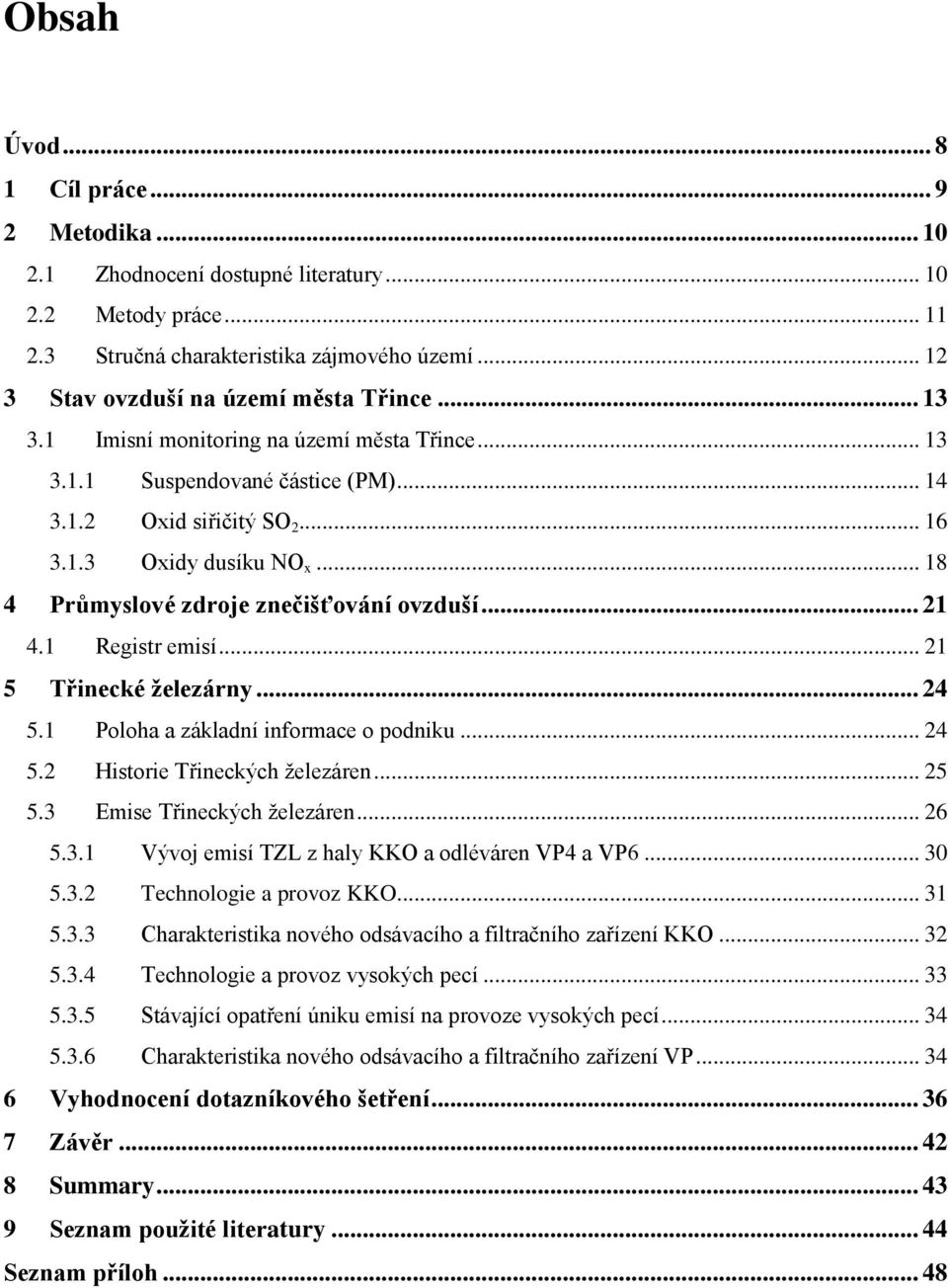 .. 21 4.1 Registr emisí... 21 5 Třinecké železárny... 24 5.1 Poloha a základní informace o podniku... 24 5.2 Historie Třineckých železáren... 25 5.3 Emise Třineckých železáren... 26 5.3.1 Vývoj emisí TZL z haly KKO a odléváren VP4 a VP6.
