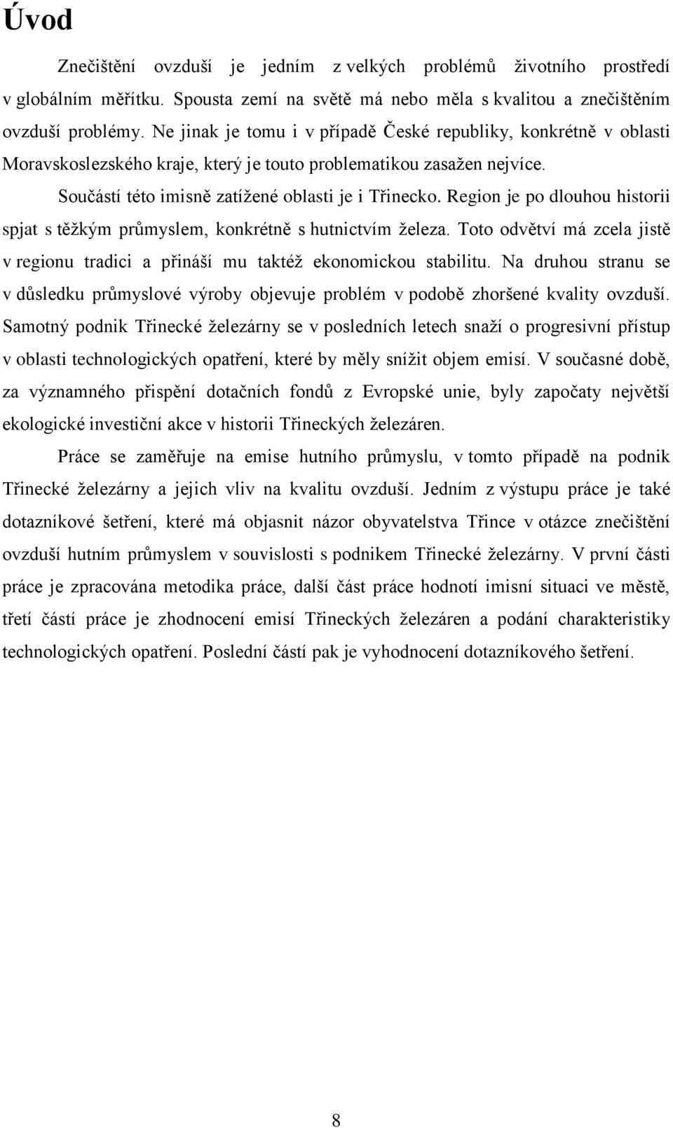 Region je po dlouhou historii spjat s těžkým průmyslem, konkrétně s hutnictvím železa. Toto odvětví má zcela jistě v regionu tradici a přináší mu taktéž ekonomickou stabilitu.