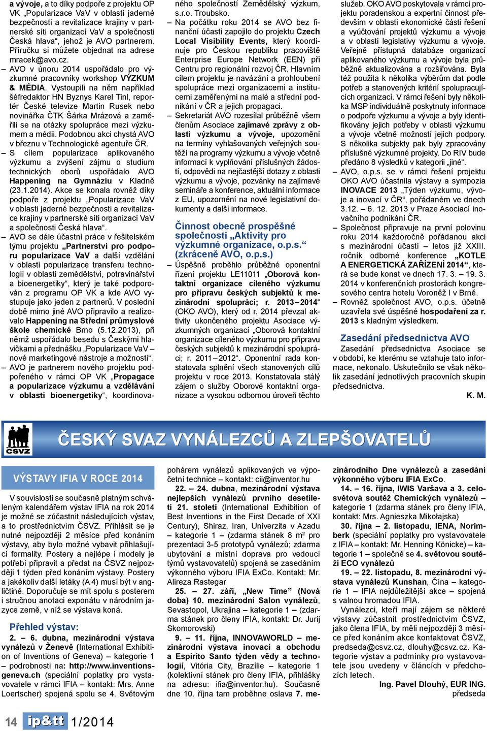 Vystoupili na něm například šéfredaktor HN Byznys Karel Tinl, reportér České televize Martin Rusek nebo novinářka ČTK Šárka Mrázová a zaměřili se na otázky spolupráce mezi výzkumem a médii.