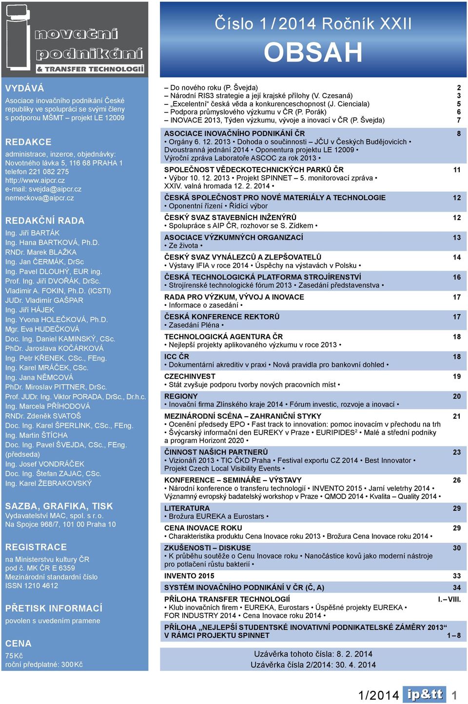 Jan ČERMÁK, DrSc Ing. Pavel DLOUHÝ, EUR ing. Prof. Ing. Jiří DVOŘÁK, DrSc. Vladimir A. Fokin, Ph.D. (ICSTI) JUDr. Vladimír GAŠPAR Ing. Jiří Hájek Ing. Yvona HoleČková, Ph.D. Mgr. Eva HUDEČKOVÁ Doc.