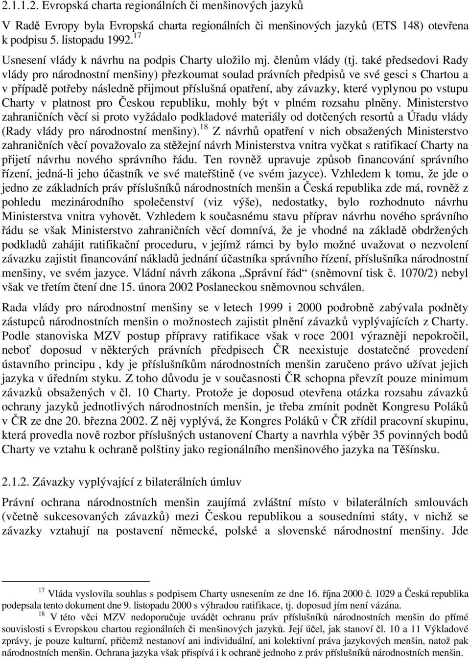 také předsedovi Rady vlády pro národnostní menšiny) přezkoumat soulad právních předpisů ve své gesci s Chartou a v případě potřeby následně přijmout příslušná opatření, aby závazky, které vyplynou po