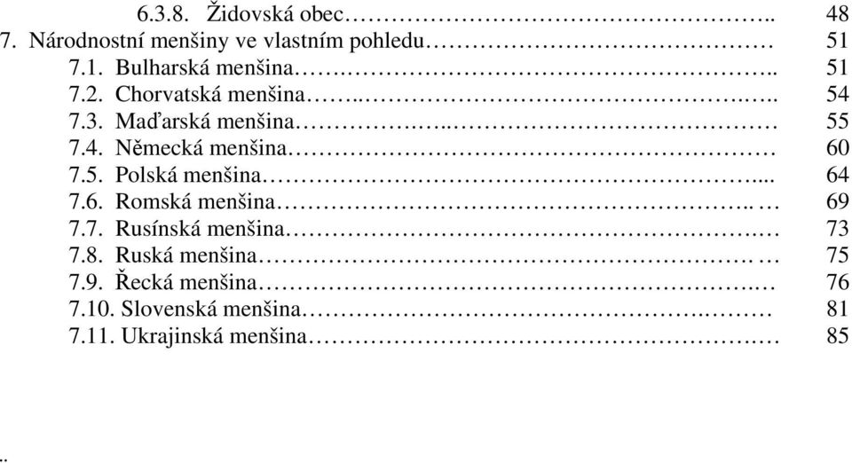 5. Polská menšina.... 64 7.6. Romská menšina.. 69 7.7. Rusínská menšina. 73 7.8.